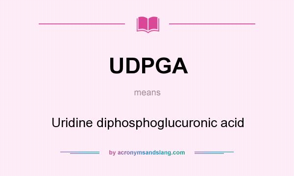 What does UDPGA mean? It stands for Uridine diphosphoglucuronic acid