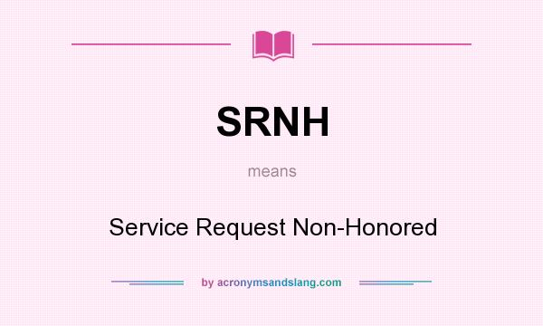 What does SRNH mean? It stands for Service Request Non-Honored