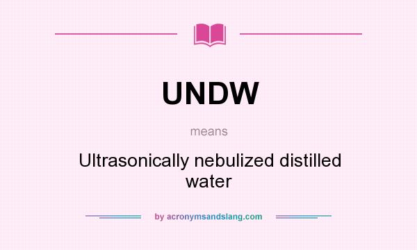 What does UNDW mean? It stands for Ultrasonically nebulized distilled water