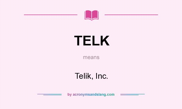 What does TELK mean? It stands for Telik, Inc.