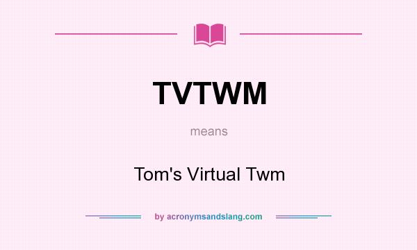 What does TVTWM mean? It stands for Tom`s Virtual Twm