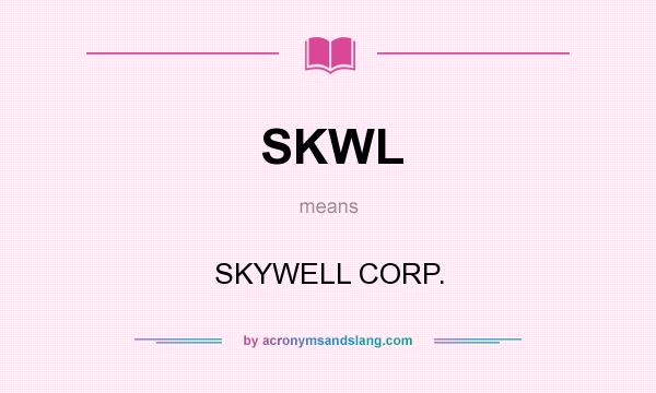 What does SKWL mean? It stands for SKYWELL CORP.