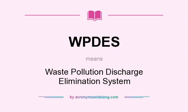 What does WPDES mean? It stands for Waste Pollution Discharge Elimination System