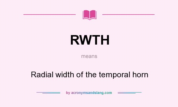 What does RWTH mean? It stands for Radial width of the temporal horn