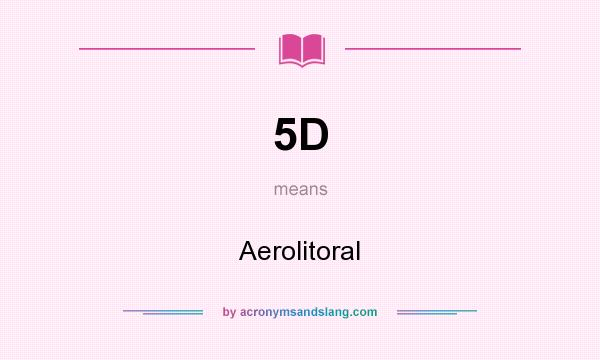What does 5D mean? It stands for Aerolitoral