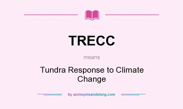 What does TRECC mean? It stands for Tundra Response to Climate Change