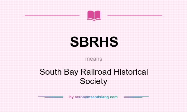 What does SBRHS mean? It stands for South Bay Railroad Historical Society