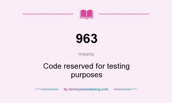 What does 963 mean? It stands for Code reserved for testing purposes