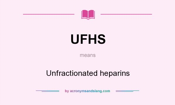 What does UFHS mean? It stands for Unfractionated heparins