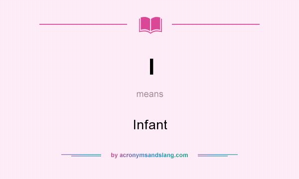 What does I mean? It stands for Infant