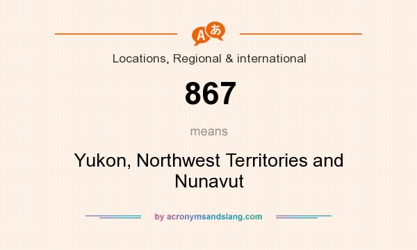 What does 867 mean? It stands for Yukon, Northwest Territories and Nunavut