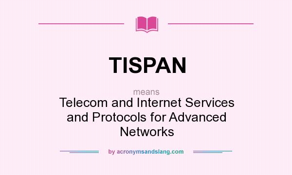 What does TISPAN mean? It stands for Telecom and Internet Services and Protocols for Advanced Networks
