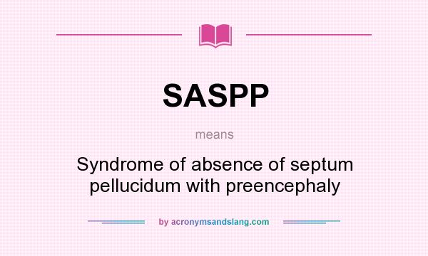 What does SASPP mean? It stands for Syndrome of absence of septum pellucidum with preencephaly