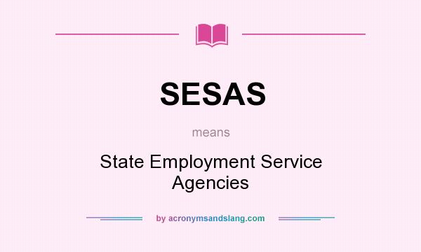 What does SESAS mean? It stands for State Employment Service Agencies