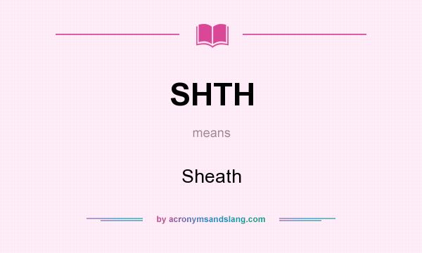 What does SHTH mean? It stands for Sheath