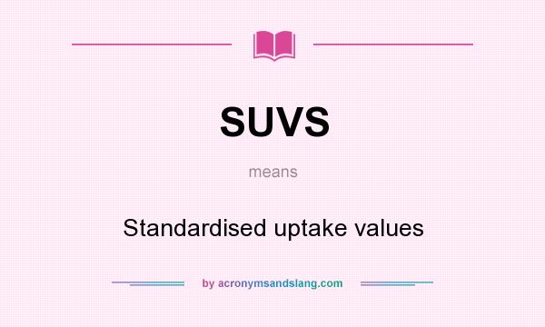 What does SUVS mean? It stands for Standardised uptake values
