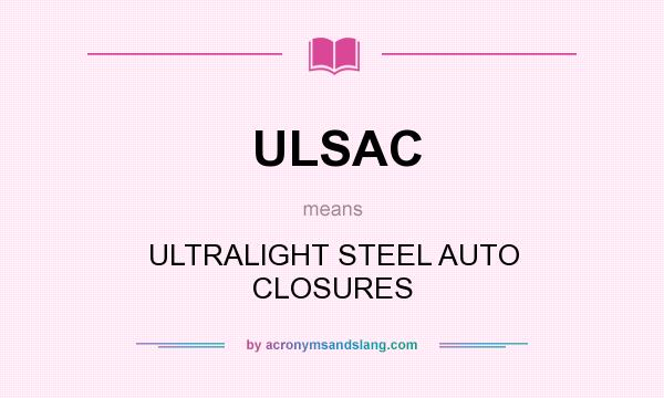 What does ULSAC mean? It stands for ULTRALIGHT STEEL AUTO CLOSURES