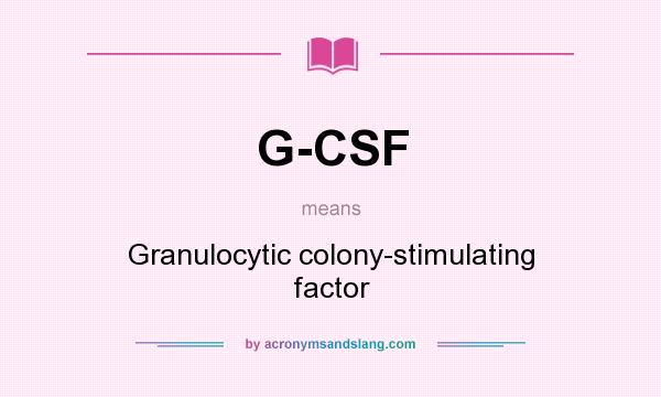 What does G-CSF mean? It stands for Granulocytic colony-stimulating factor