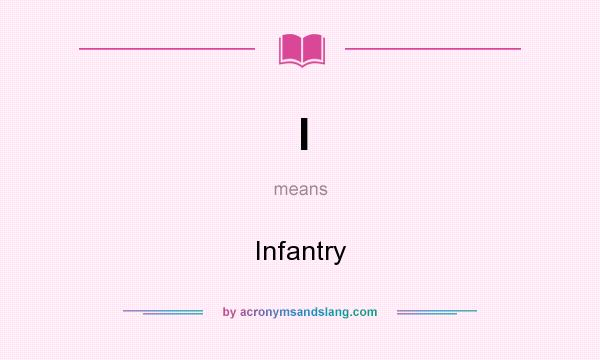 What does I mean? It stands for Infantry
