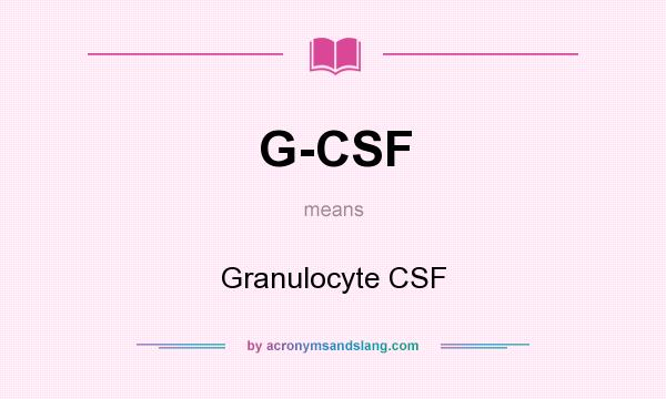 What does G-CSF mean? It stands for Granulocyte CSF