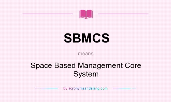 What does SBMCS mean? It stands for Space Based Management Core System