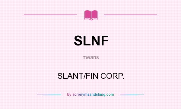 What does SLNF mean? It stands for SLANT/FIN CORP.