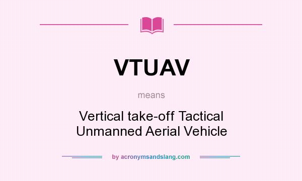 What does VTUAV mean? It stands for Vertical take-off Tactical Unmanned Aerial Vehicle