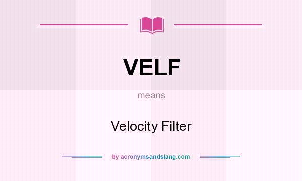 What does VELF mean? It stands for Velocity Filter