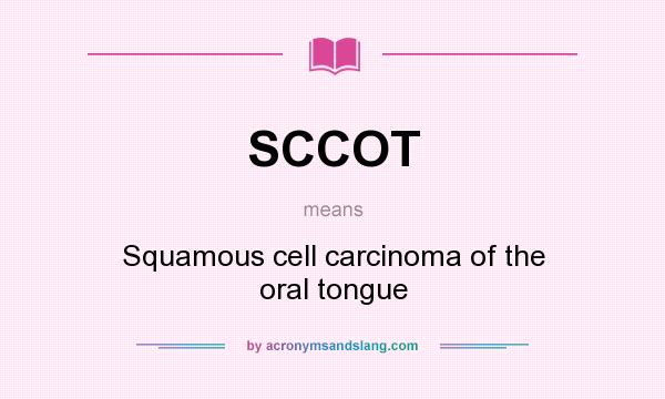 What does SCCOT mean? It stands for Squamous cell carcinoma of the oral tongue