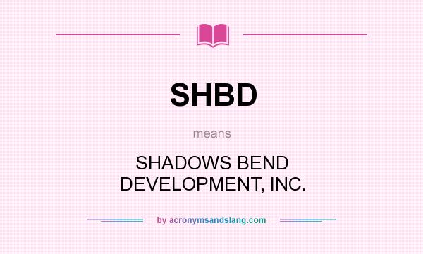 What does SHBD mean? It stands for SHADOWS BEND DEVELOPMENT, INC.