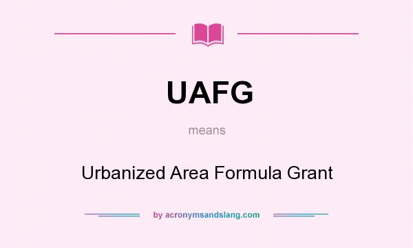 What does UAFG mean? It stands for Urbanized Area Formula Grant