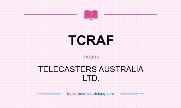 What does TCRAF mean? It stands for TELECASTERS AUSTRALIA LTD.