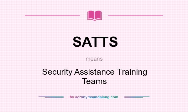 What does SATTS mean? It stands for Security Assistance Training Teams