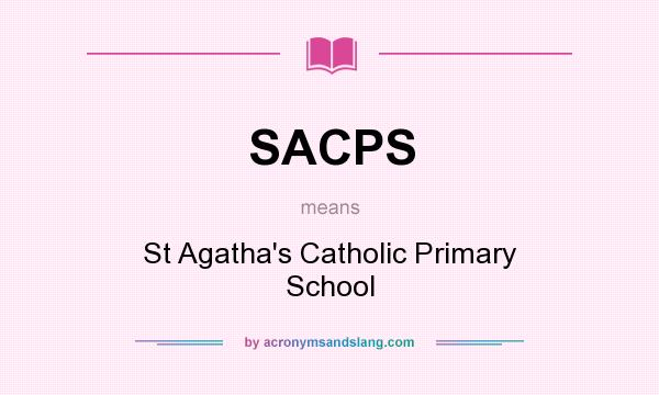 What does SACPS mean? It stands for St Agatha`s Catholic Primary School