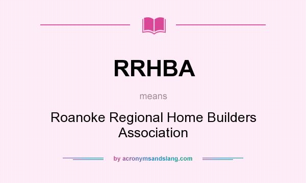 What does RRHBA mean? It stands for Roanoke Regional Home Builders Association