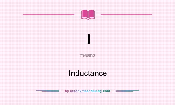 What does I mean? It stands for Inductance