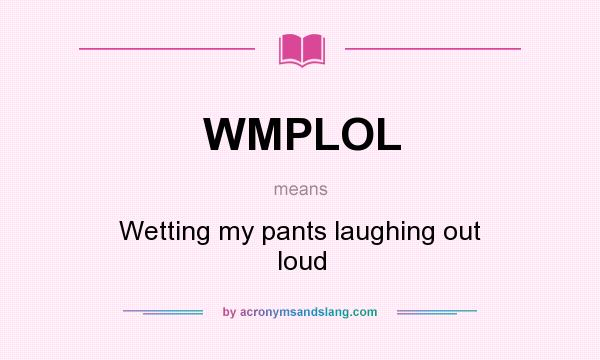 What does WMPLOL mean? It stands for Wetting my pants laughing out loud
