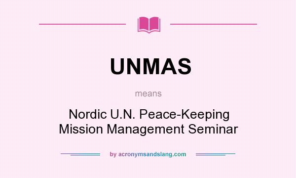 What does UNMAS mean? It stands for Nordic U.N. Peace-Keeping Mission Management Seminar