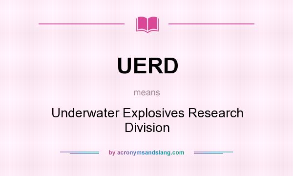 What does UERD mean? It stands for Underwater Explosives Research Division