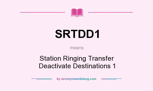 What does SRTDD1 mean? It stands for Station Ringing Transfer Deactivate Destinations 1