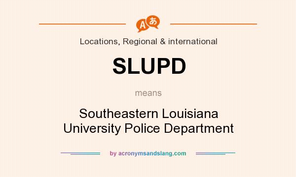What does SLUPD mean? It stands for Southeastern Louisiana University Police Department