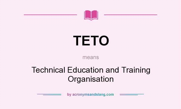 What does TETO mean? It stands for Technical Education and Training Organisation