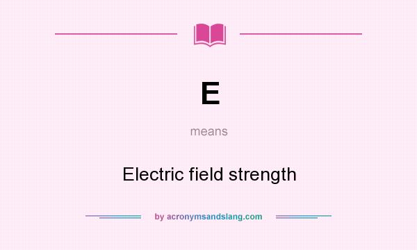 What does E mean? It stands for Electric field strength