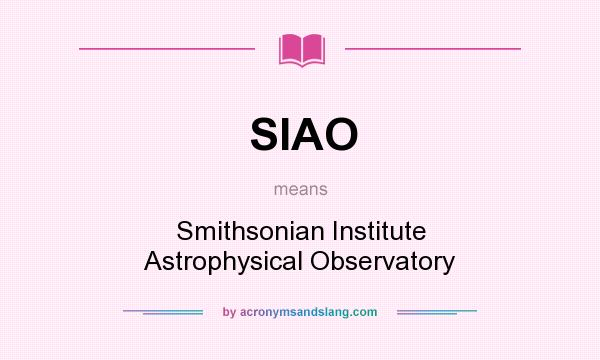What does SIAO mean? It stands for Smithsonian Institute Astrophysical Observatory