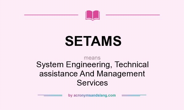 What does SETAMS mean? It stands for System Engineering, Technical assistance And Management Services