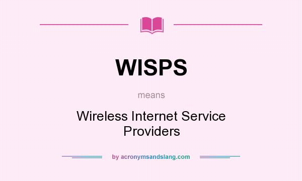 What does WISPS mean? It stands for Wireless Internet Service Providers