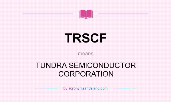 What does TRSCF mean? It stands for TUNDRA SEMICONDUCTOR CORPORATION