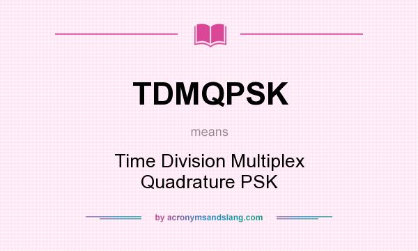 What does TDMQPSK mean? It stands for Time Division Multiplex Quadrature PSK