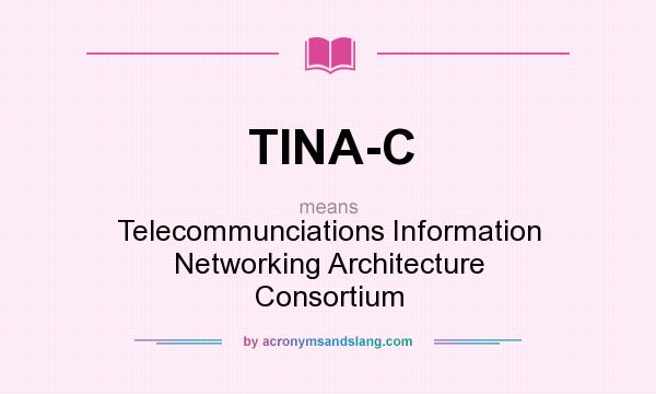 What does TINA-C mean? It stands for Telecommunciations Information Networking Architecture Consortium