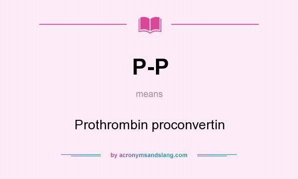 What does P-P mean? It stands for Prothrombin proconvertin